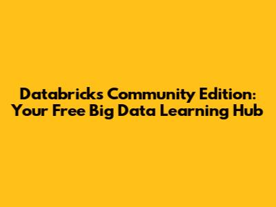 Databricks Community Edition: Your Free Big Data Learning Hub