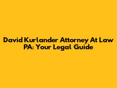 David Kurlander Attorney At Law PA: Your Legal Guide