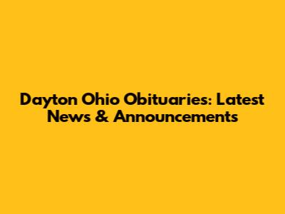 Dayton Ohio Obituaries: Latest News & Announcements