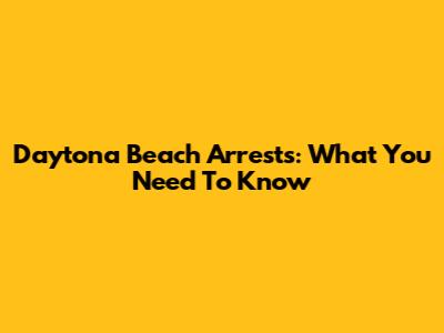 Daytona Beach Arrests: What You Need To Know