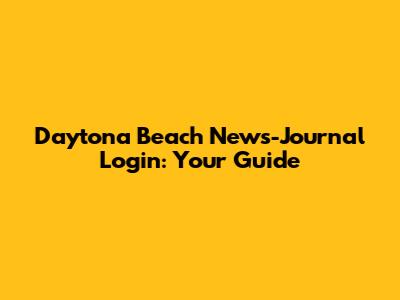 Daytona Beach News-Journal Login: Your Guide