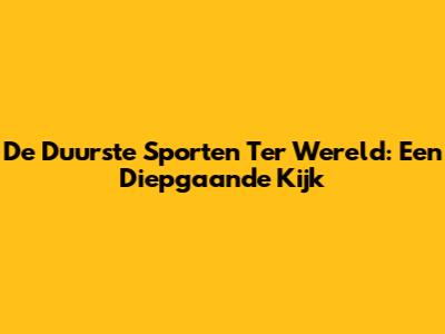De Duurste Sporten Ter Wereld: Een Diepgaande Kijk
