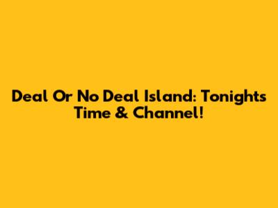 Deal Or No Deal Island: Tonight's Time & Channel!