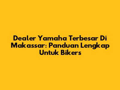 Dealer Yamaha Terbesar Di Makassar: Panduan Lengkap Untuk Bikers
