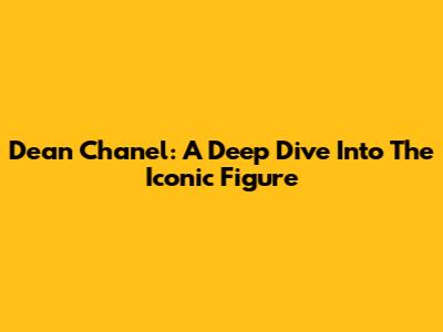 Dean Chanel: A Deep Dive Into The Iconic Figure