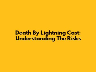 Death By Lightning Cast: Understanding The Risks