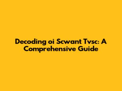 Decoding 'oi Scwant Tvsc': A Comprehensive Guide