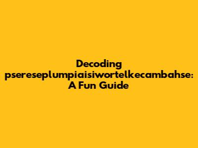 Decoding 'psereseplumpiaisiwortelkecambahse': A Fun Guide