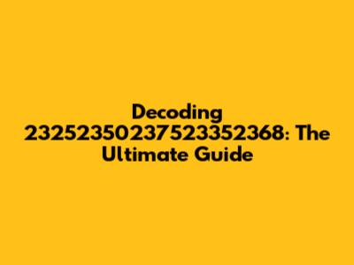 Decoding 23252350237523352368: The Ultimate Guide