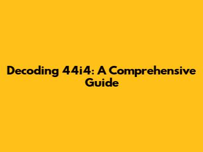 Decoding 44i4: A Comprehensive Guide
