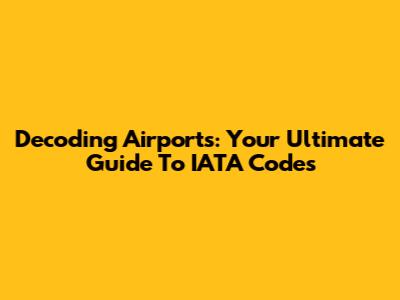 Decoding Airports: Your Ultimate Guide To IATA Codes