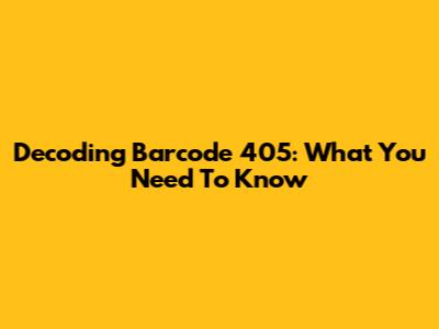 Decoding Barcode 405: What You Need To Know
