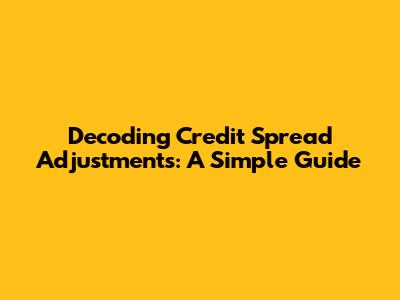 Decoding Credit Spread Adjustments: A Simple Guide