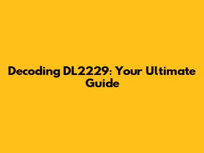 Decoding DL2229: Your Ultimate Guide