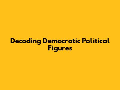 Decoding Democratic Political Figures