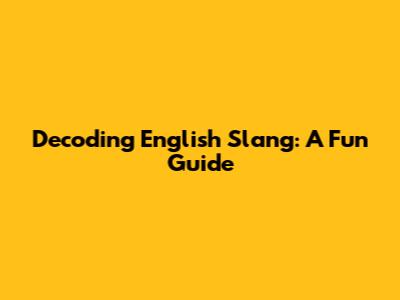 Decoding English Slang: A Fun Guide