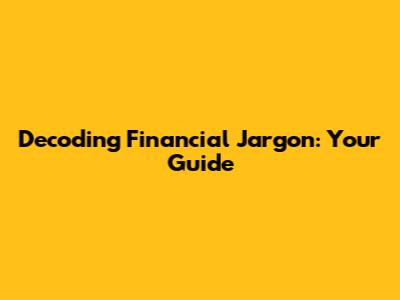 Decoding Financial Jargon: Your Guide