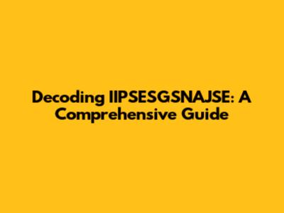 Decoding IIPSESGSNAJSE: A Comprehensive Guide