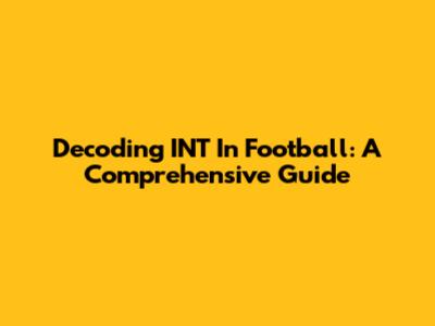 Decoding INT In Football: A Comprehensive Guide