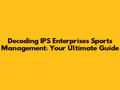 Decoding IPS Enterprises Sports Management: Your Ultimate Guide