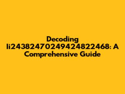 Decoding Ii24382470249424822468: A Comprehensive Guide