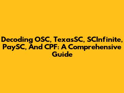 Decoding OSC, TexasSC, SCInfinite, PaySC, And CPF: A Comprehensive Guide