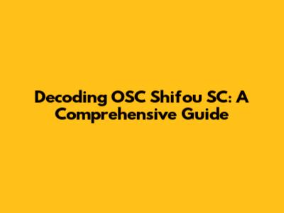 Decoding OSC Shifou SC: A Comprehensive Guide