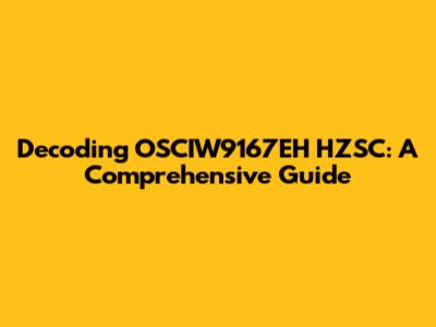 Decoding OSCIW9167EH HZSC: A Comprehensive Guide