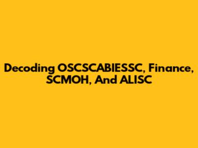 Decoding OSCSCABIESSC, Finance, SCMOH, And ALISC