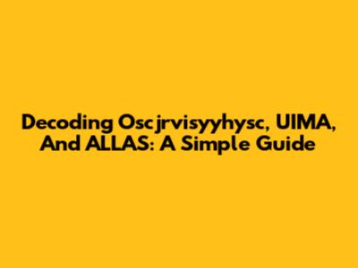 Decoding Oscjrvisyyhysc, UIMA, And ALLAS: A Simple Guide