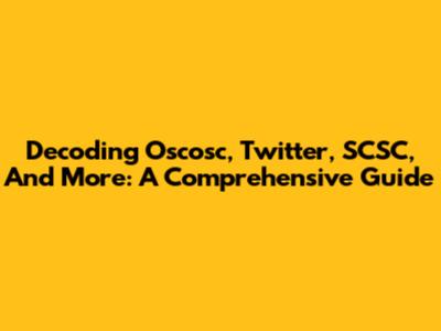 Decoding Oscosc, Twitter, SCSC, And More: A Comprehensive Guide