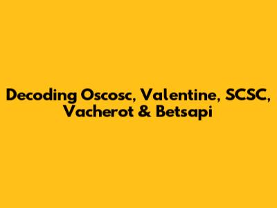 Decoding Oscosc, Valentine, SCSC, Vacherot & Betsapi