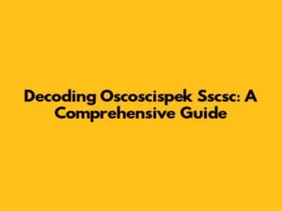 Decoding Oscoscispek Sscsc: A Comprehensive Guide