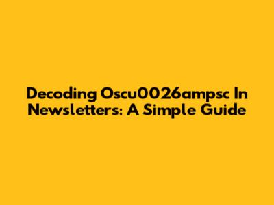 Decoding Oscu0026ampsc In Newsletters: A Simple Guide