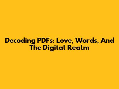 Decoding PDFs: Love, Words, And The Digital Realm