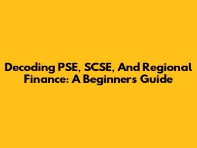 Decoding PSE, SCSE, And Regional Finance: A Beginner's Guide