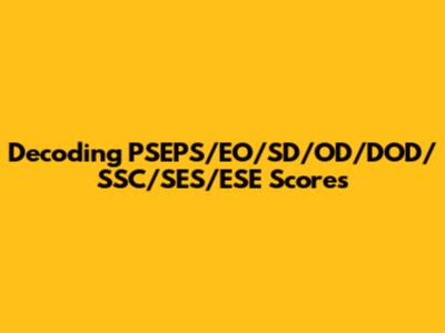 Decoding PSEPS/EO/SD/OD/DOD/SSC/SES/ESE Scores