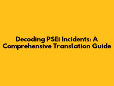 Decoding PSEi Incidents: A Comprehensive Translation Guide