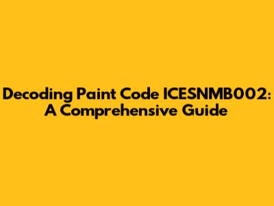 Decoding Paint Code ICESNMB002: A Comprehensive Guide