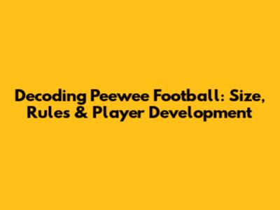 Decoding Peewee Football: Size, Rules & Player Development
