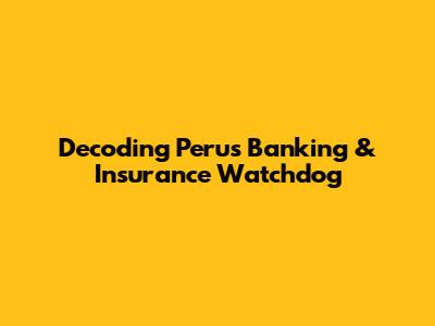 Decoding Peru's Banking & Insurance Watchdog