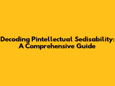 Decoding Pintellectual Sedisability: A Comprehensive Guide