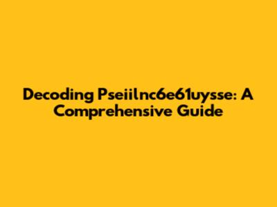 Decoding Pseiilnc6e61uysse: A Comprehensive Guide