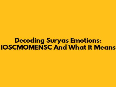 Decoding Surya's Emotions: IOSCMOMENSC And What It Means