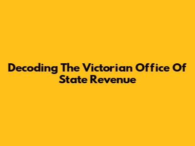 Decoding The Victorian Office Of State Revenue