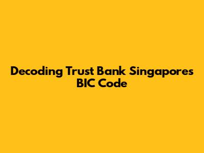 Decoding Trust Bank Singapore's BIC Code