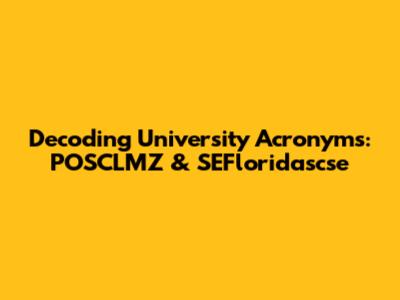 Decoding University Acronyms: POSCLMZ & SEFloridascse