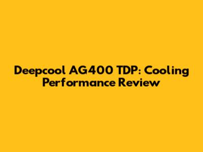 Deepcool AG400 TDP: Cooling Performance Review