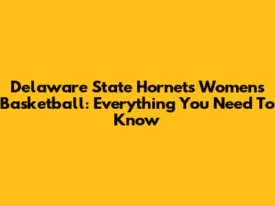 Delaware State Hornets Women's Basketball: Everything You Need To Know