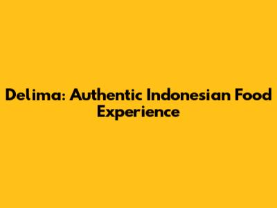 Delima: Authentic Indonesian Food Experience